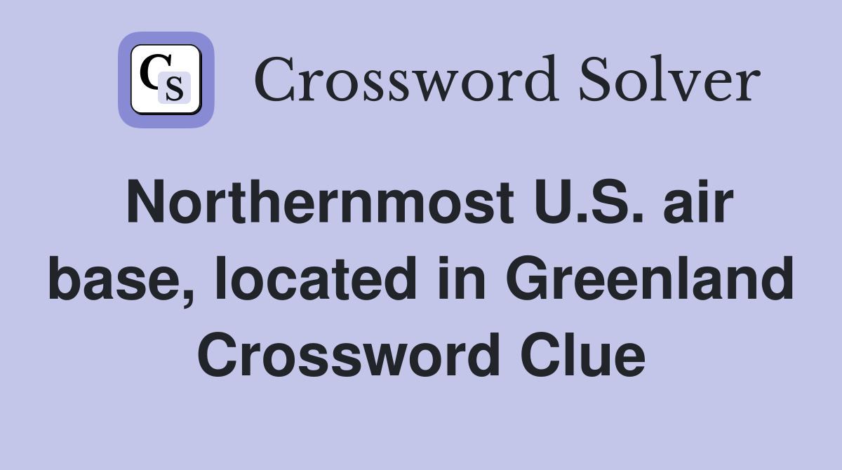 Northernmost U.S. air base, located in Greenland Crossword Clue