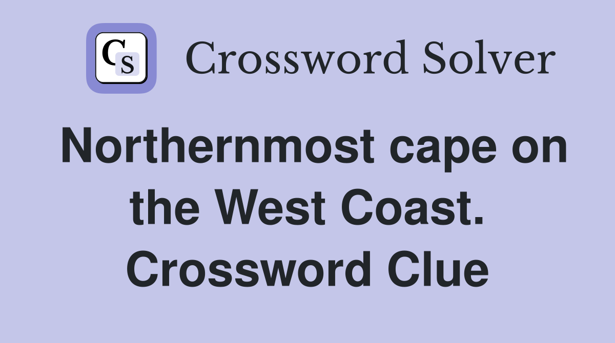 Northernmost cape on the West Coast. Crossword Clue