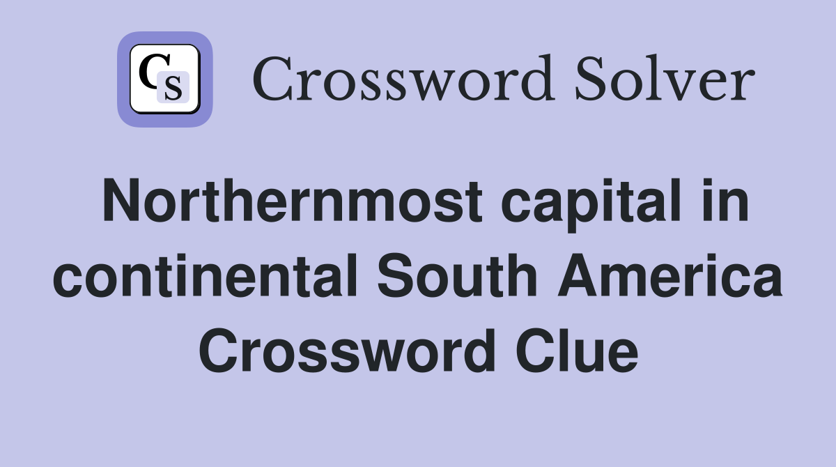 Northernmost capital in continental South America Crossword Clue