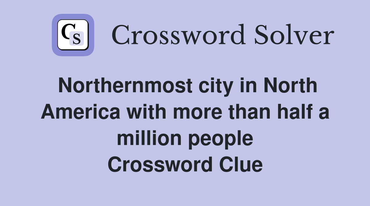 Northernmost city in North America with more than half a million people Crossword Clue