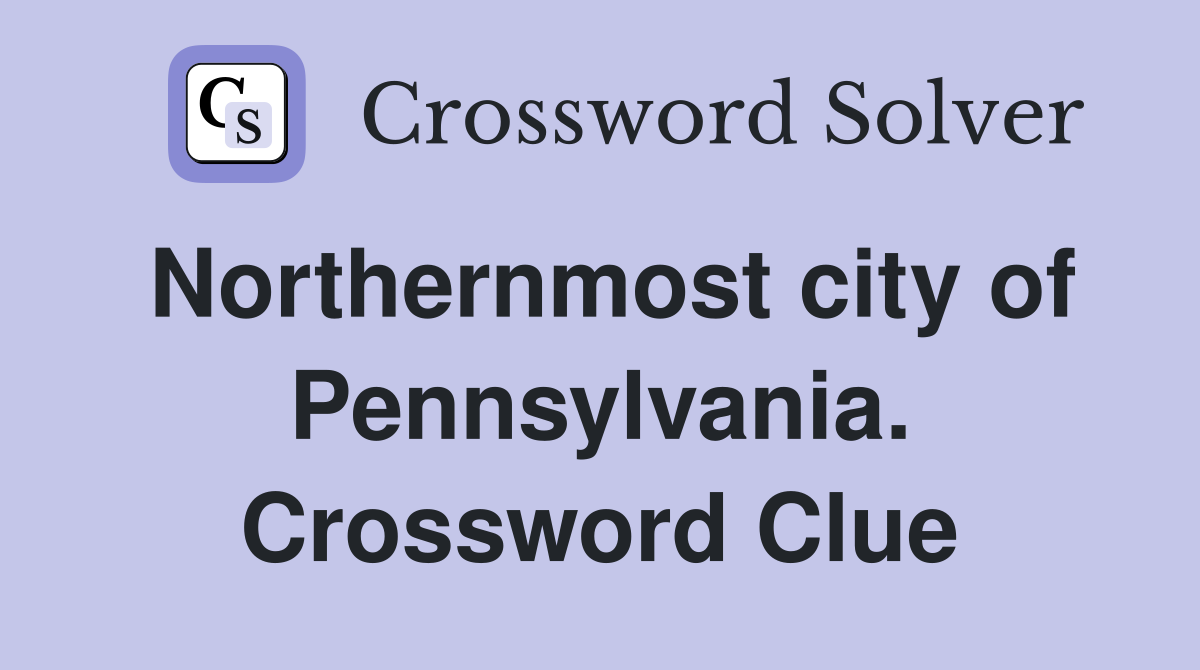 Northernmost city of Pennsylvania. Crossword Clue