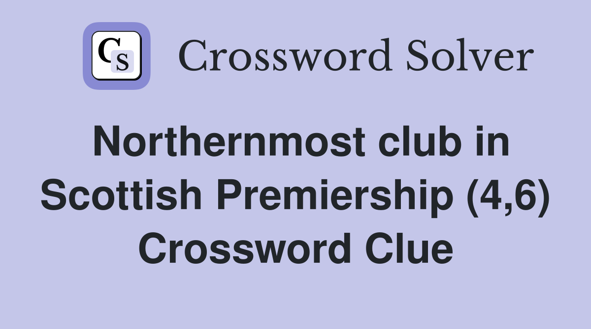 Northernmost club in Scottish Premiership (4,6) Crossword Clue