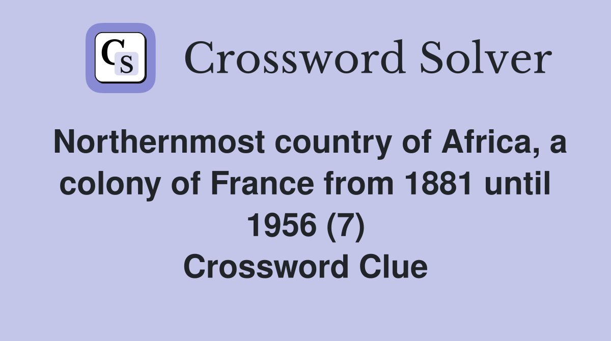 Northernmost country of Africa, a colony of France from 1881 until 1956 (7) Crossword Clue