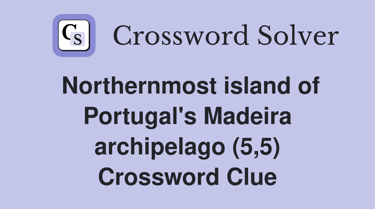 Northernmost island of Portugal's Madeira archipelago (5,5) Crossword Clue