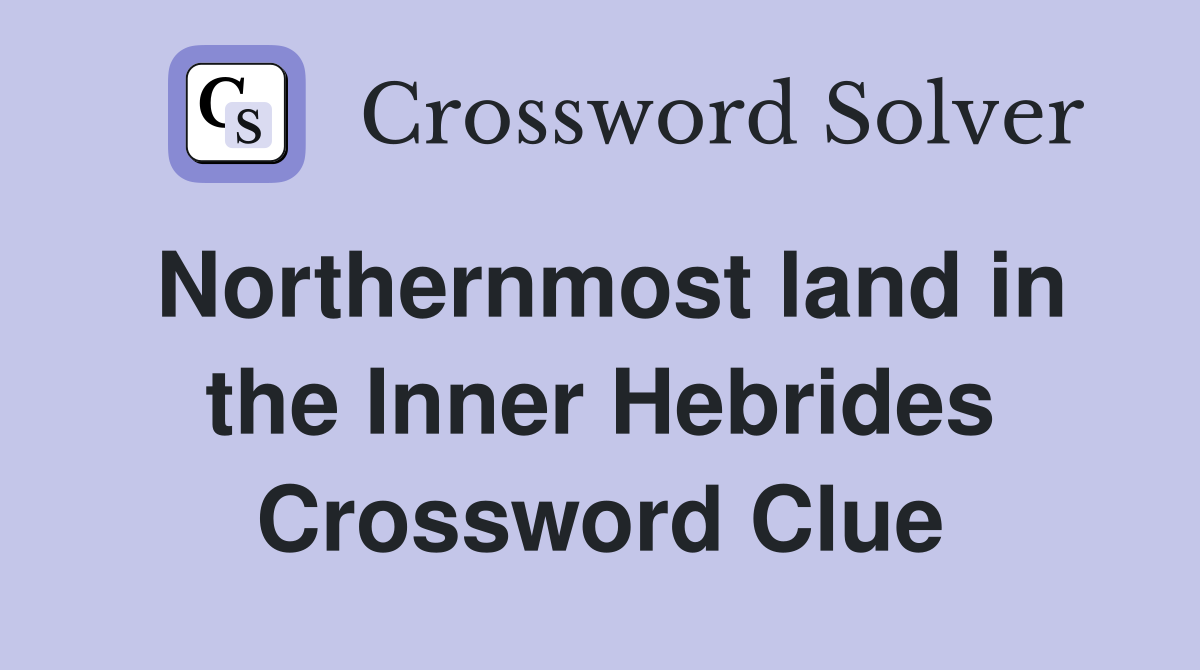 Northernmost land in the Inner Hebrides Crossword Clue