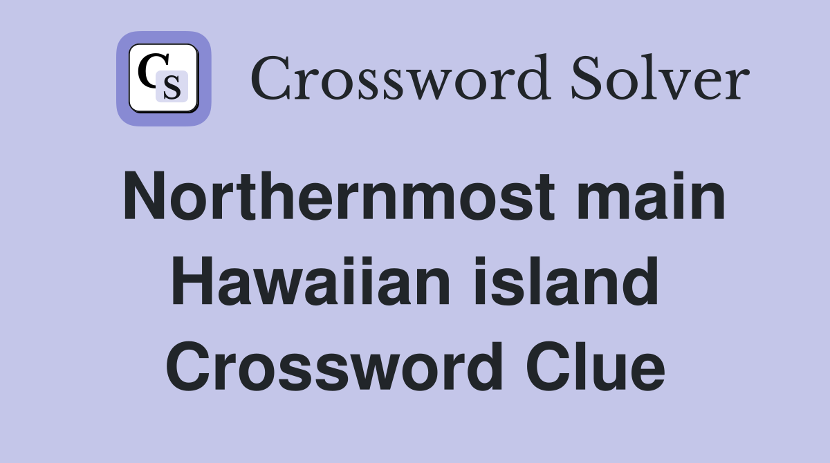 Northernmost main Hawaiian island Crossword Clue