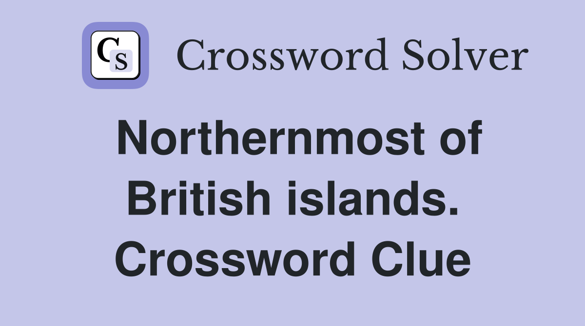 Northernmost of British islands. Crossword Clue