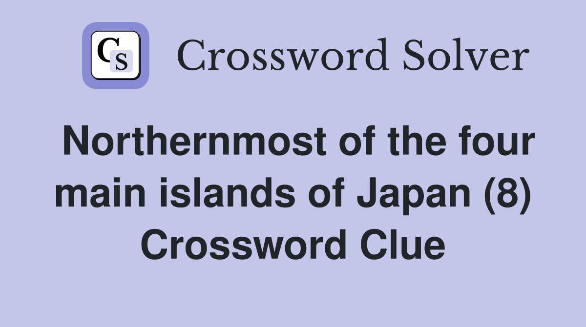 Northernmost of the four main islands of Japan (8) Crossword Clue