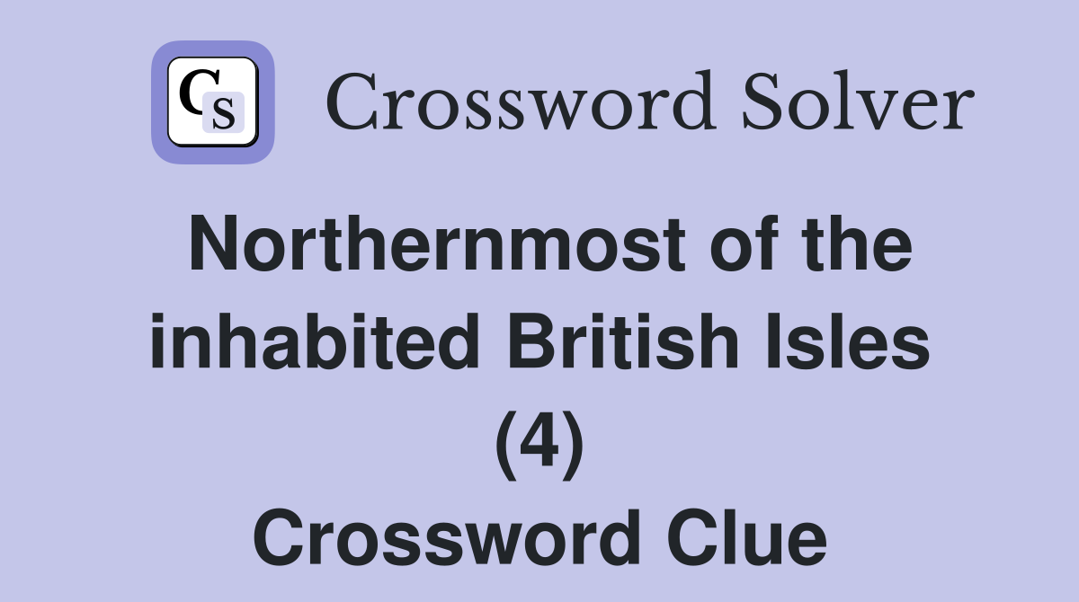 Northernmost of the inhabited British Isles (4) Crossword Clue