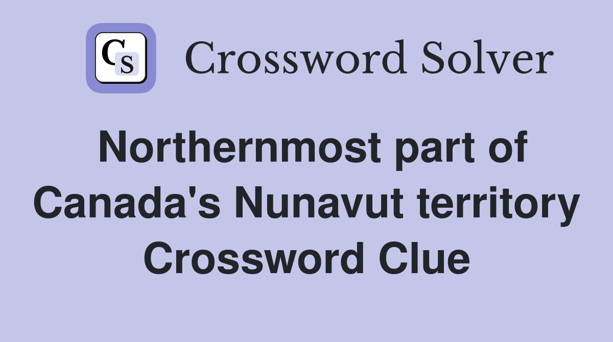 Northernmost part of Canada's Nunavut territory Crossword Clue