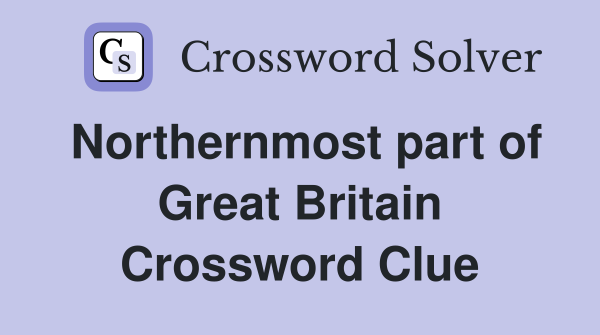 Northernmost part of Great Britain Crossword Clue
