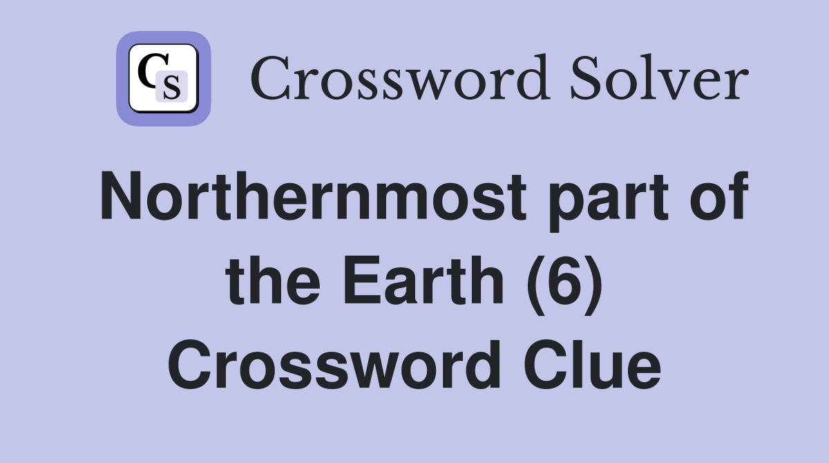 Northernmost part of the Earth (6) Crossword Clue