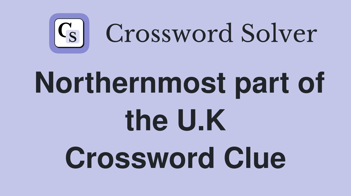 Northernmost part of the U.K Crossword Clue