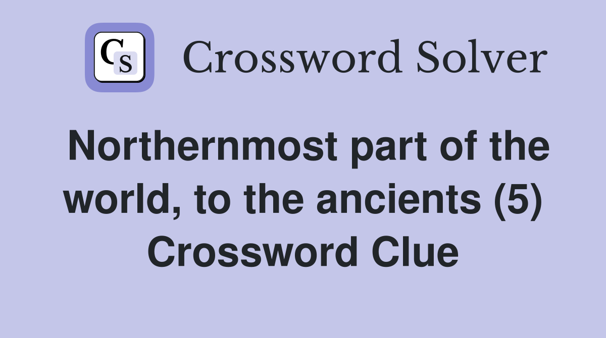 Northernmost part of the world, to the ancients (5) Crossword Clue