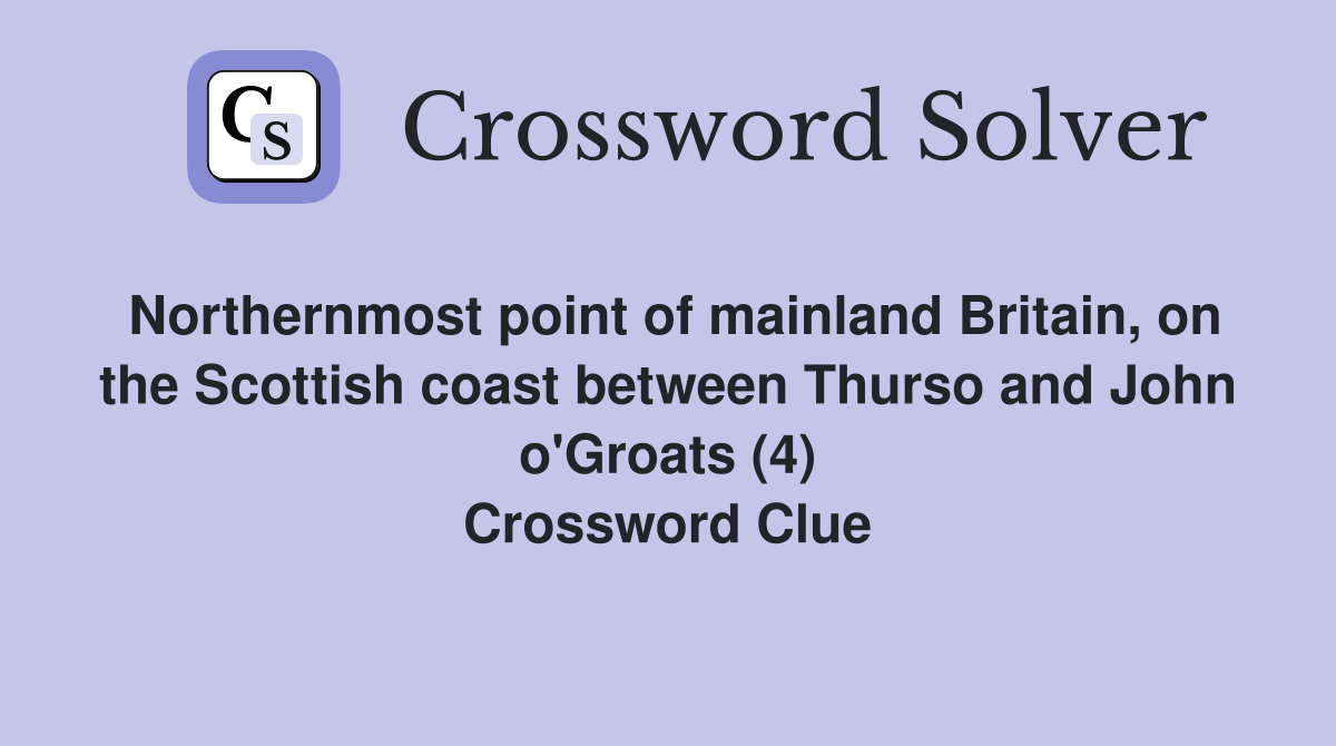 Northernmost point of mainland Britain, on the Scottish coast between Thurso and John o'Groats (4) Crossword Clue