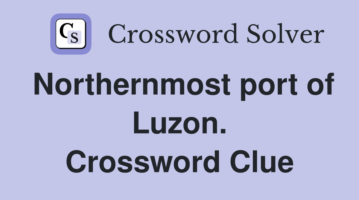 Northernmost port of Luzon. Crossword Clue