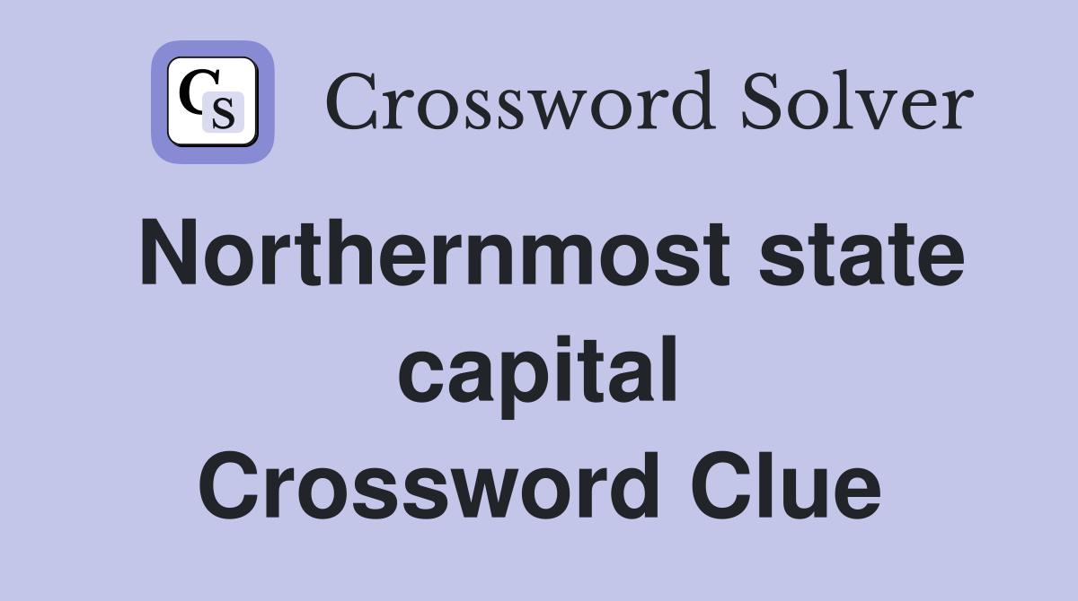 Northernmost state capital Crossword Clue
