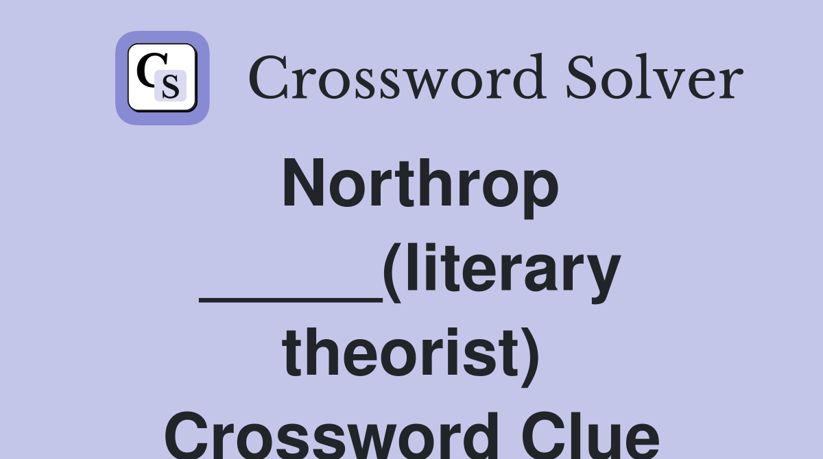 Northrop _____(literary theorist) Crossword Clue