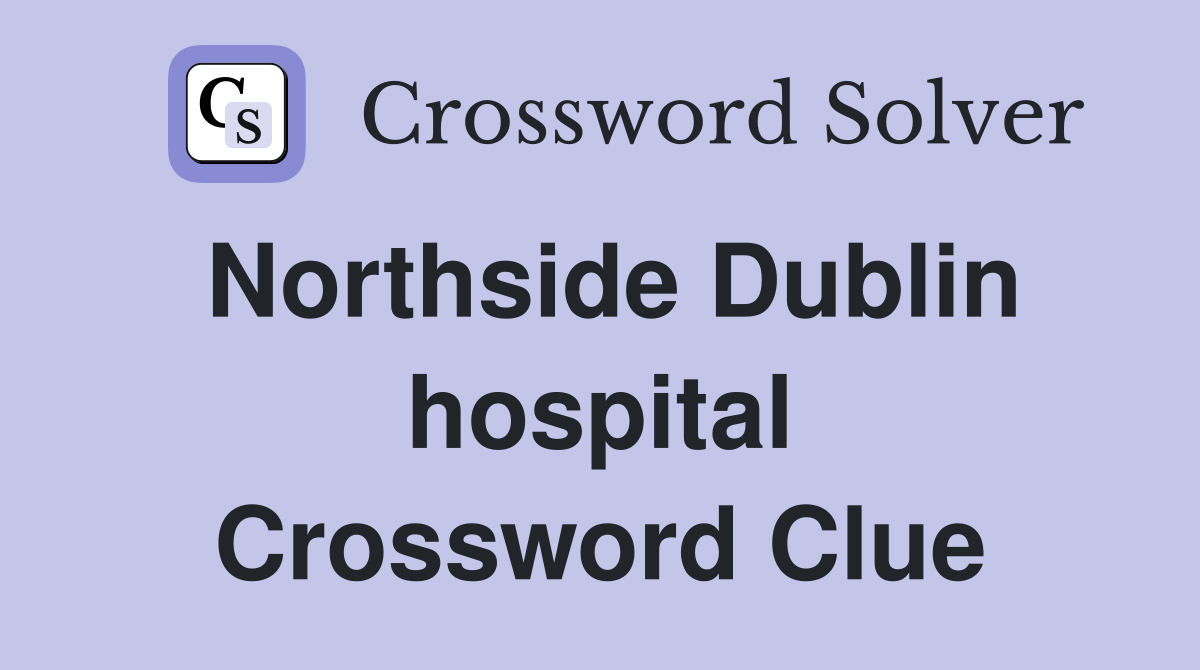 Northside Dublin hospital Crossword Clue
