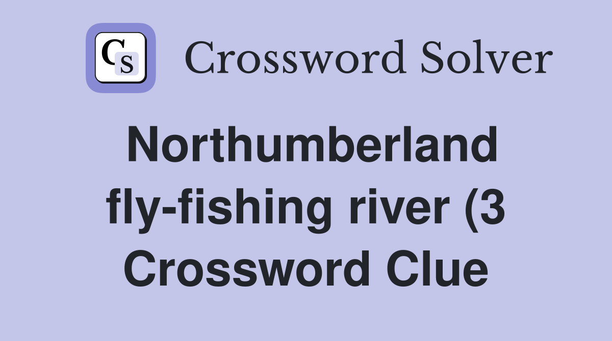 Northumberland fly fishing river (3) Crossword Clue Answers Northumberland fly fishing river (3) Crossword Clue Answers