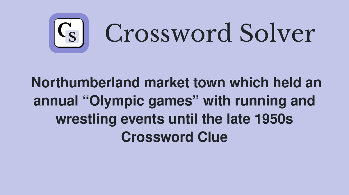 Northumberland market town which held an annual “Olympic games” with running and wrestling events until the late 1950s Crossword Clue