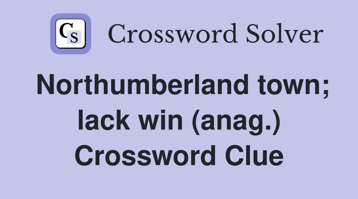 Northumberland town; lack win (anag.) Crossword Clue