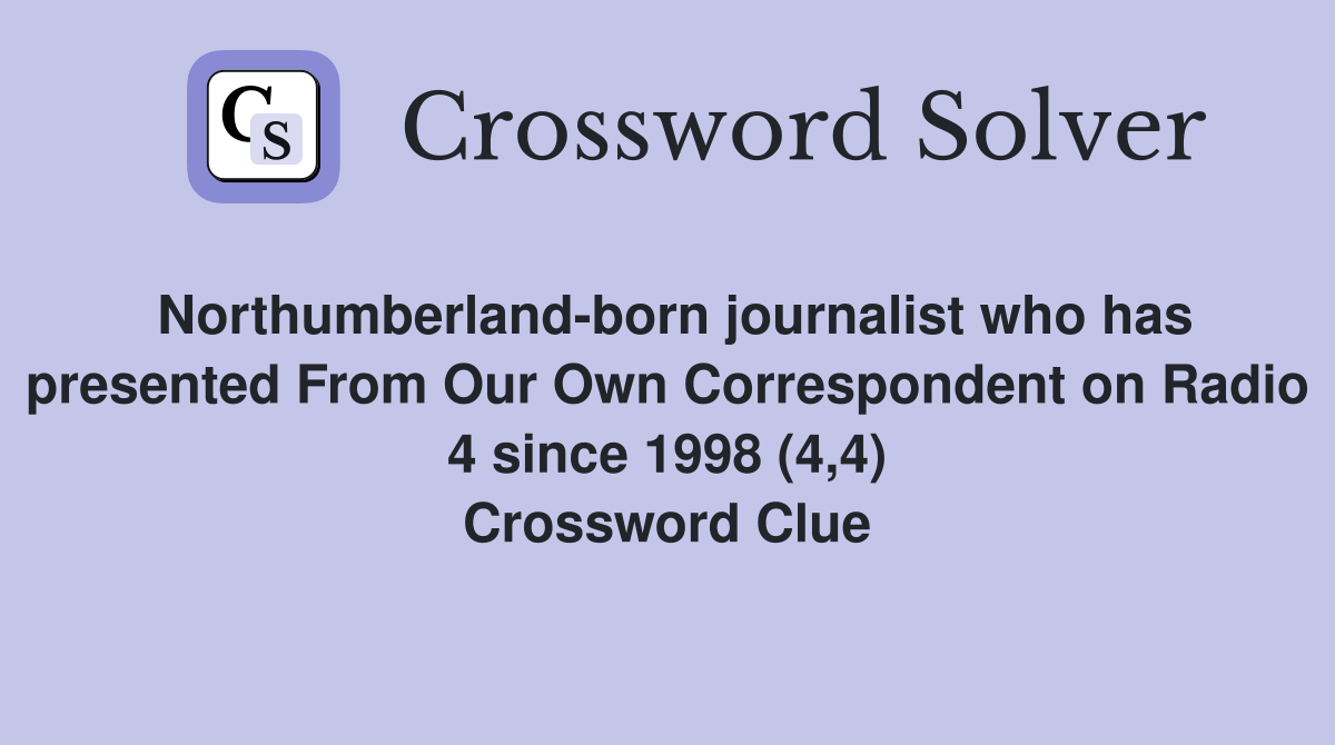 Northumberland-born journalist who has presented From Our Own Correspondent on Radio 4 since 1998 (4,4) Crossword Clue
