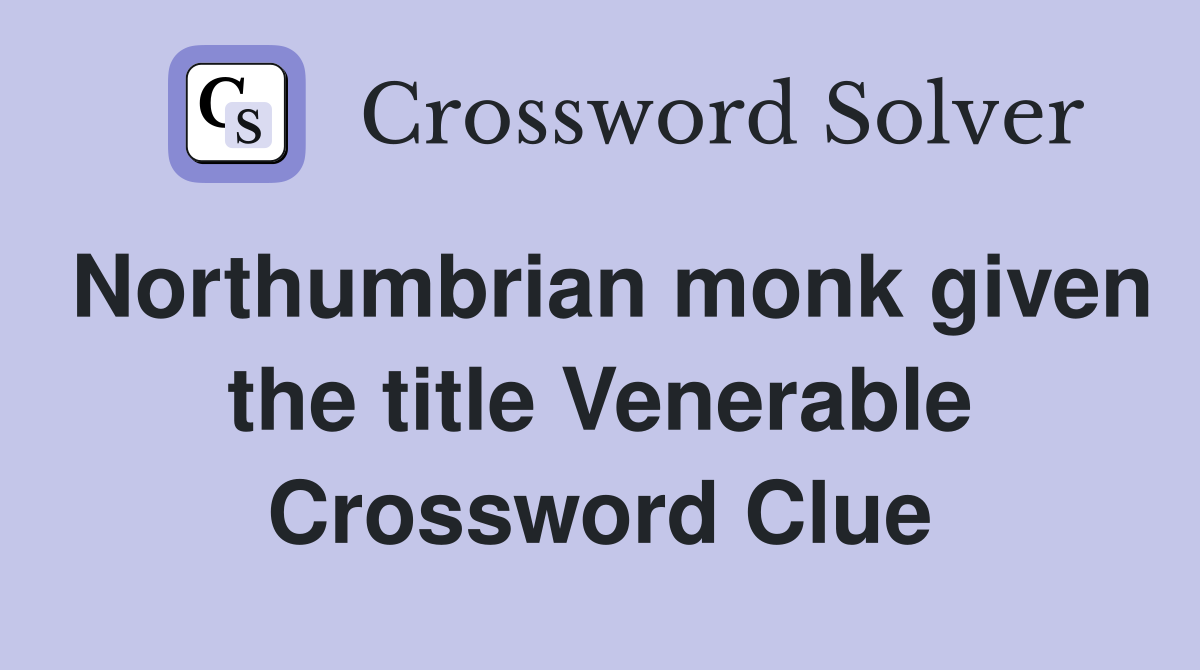 Northumbrian monk given the title Venerable Crossword Clue