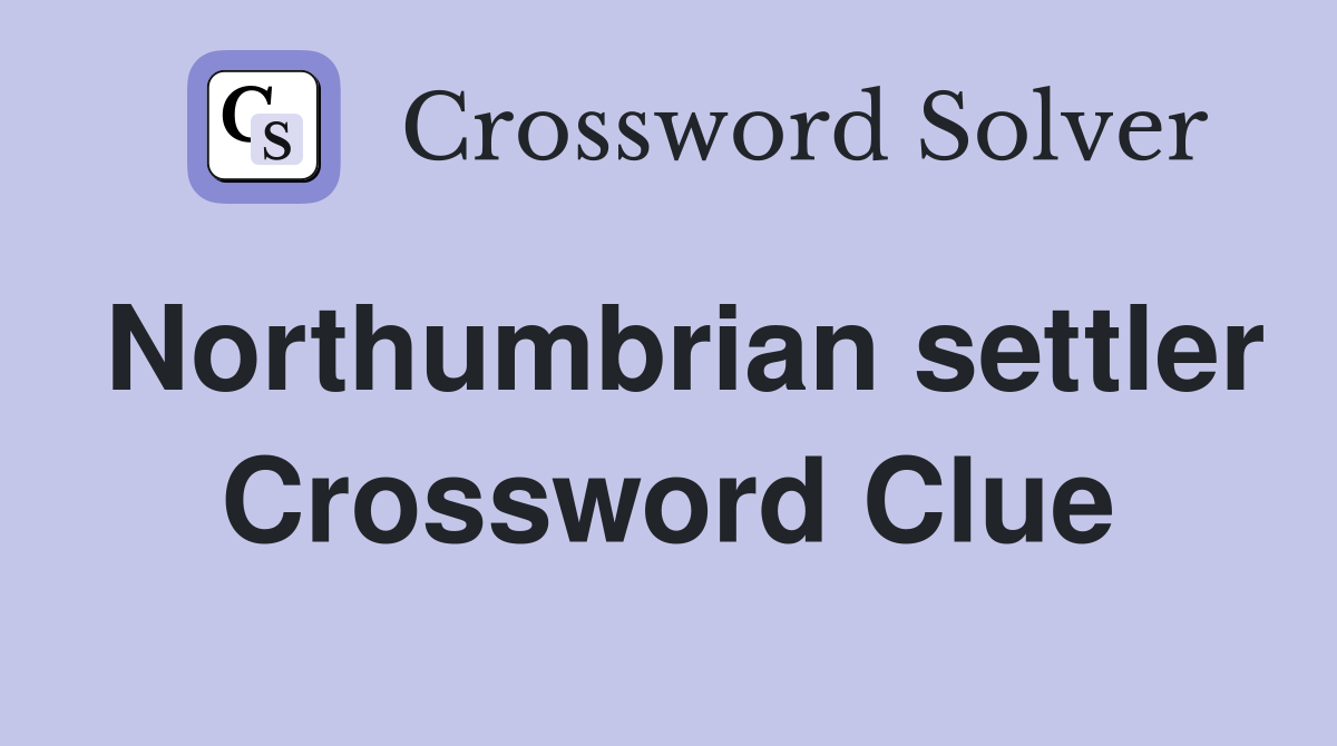Northumbrian settler Crossword Clue