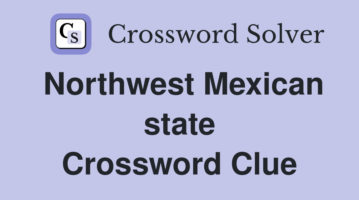 Northwest Mexican state Crossword Clue