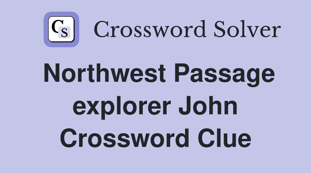 Northwest Passage explorer John Crossword Clue