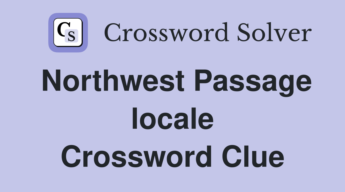 Northwest Passage locale Crossword Clue