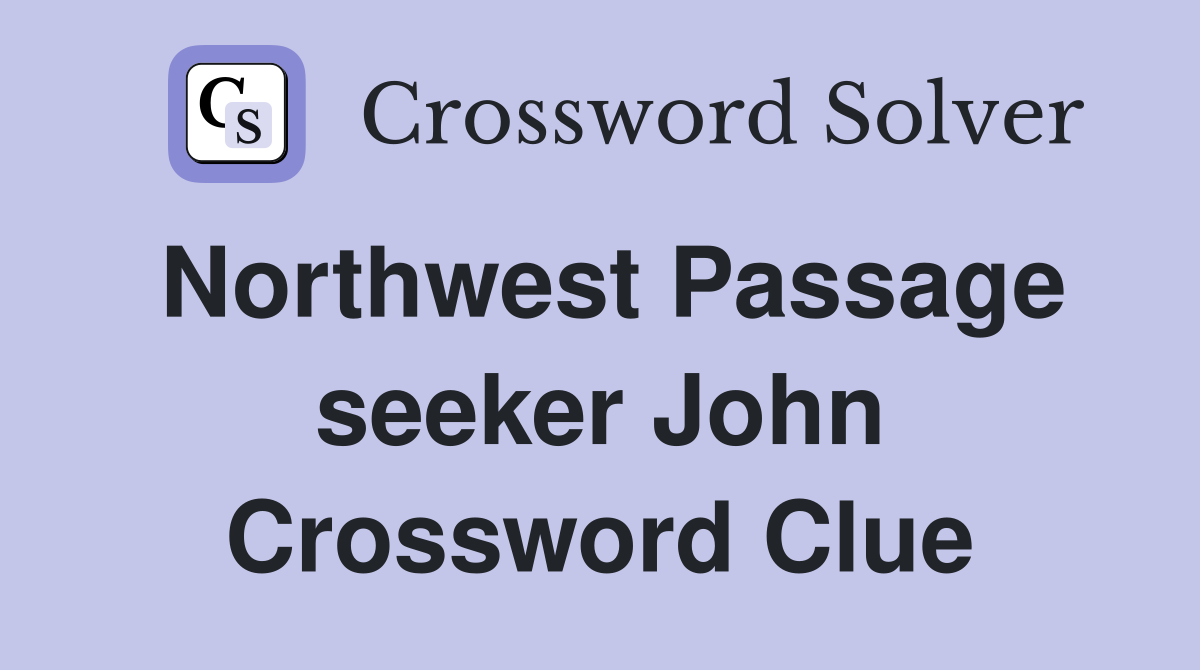 Northwest Passage seeker John Crossword Clue
