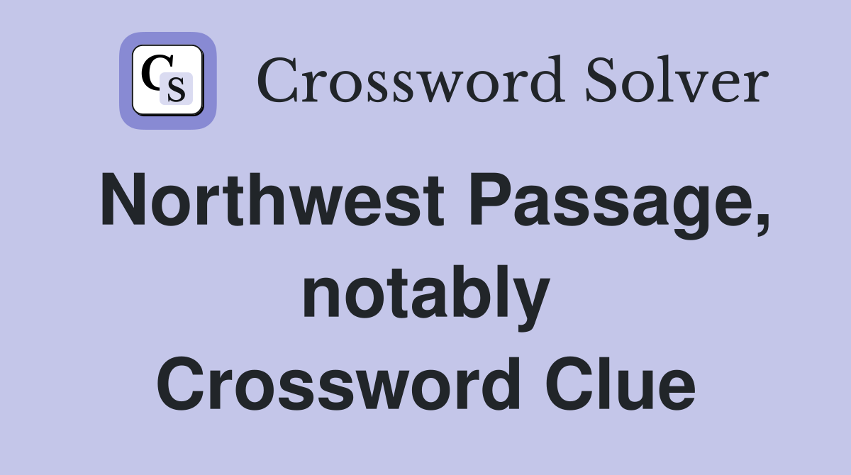 Northwest Passage, notably Crossword Clue