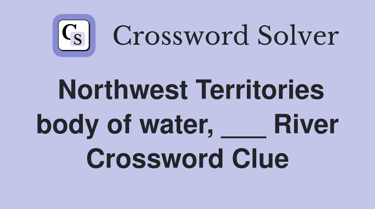 Northwest Territories body of water River Crossword Clue Answers