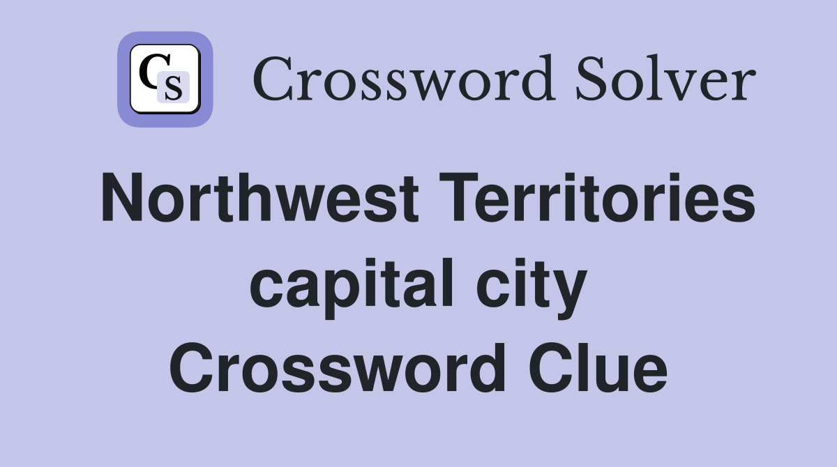 Northwest Territories capital city Crossword Clue