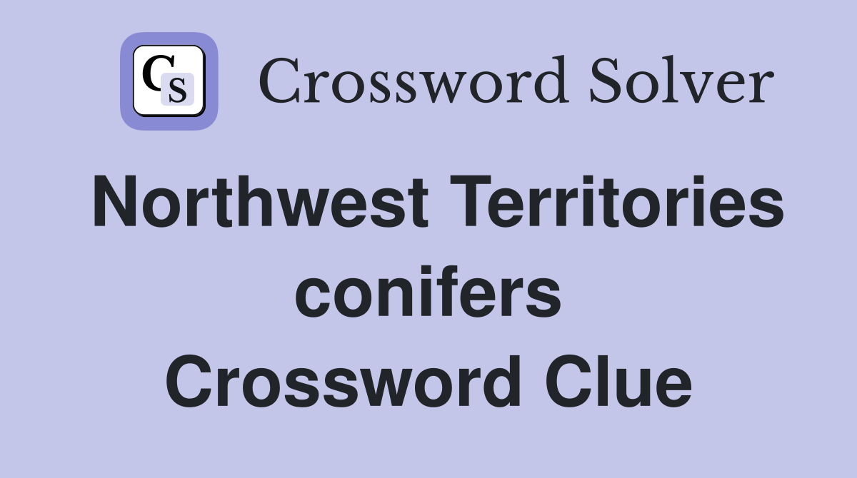 Northwest Territories conifers Crossword Clue