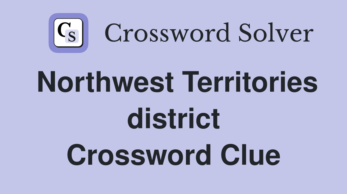 Northwest Territories district Crossword Clue