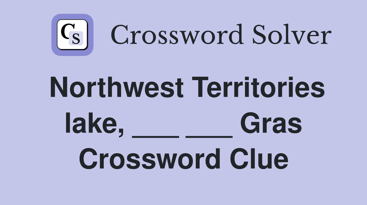 Northwest Territories lake, ___ ___ Gras Crossword Clue