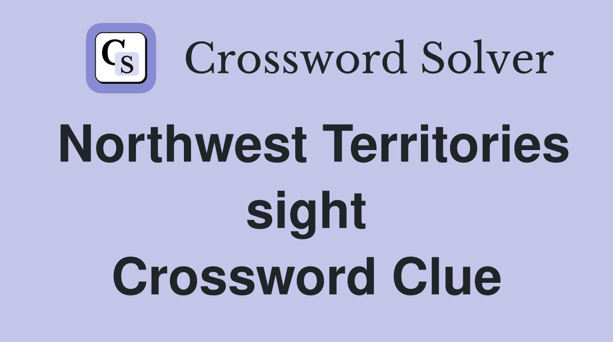 Northwest Territories sight Crossword Clue