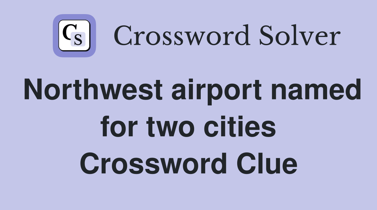 Northwest airport named for two cities Crossword Clue