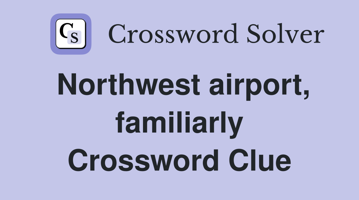 Northwest airport, familiarly Crossword Clue
