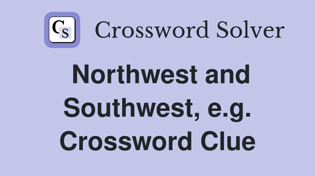 Northwest and Southwest, e.g. Crossword Clue