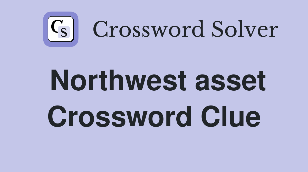 Northwest asset Crossword Clue