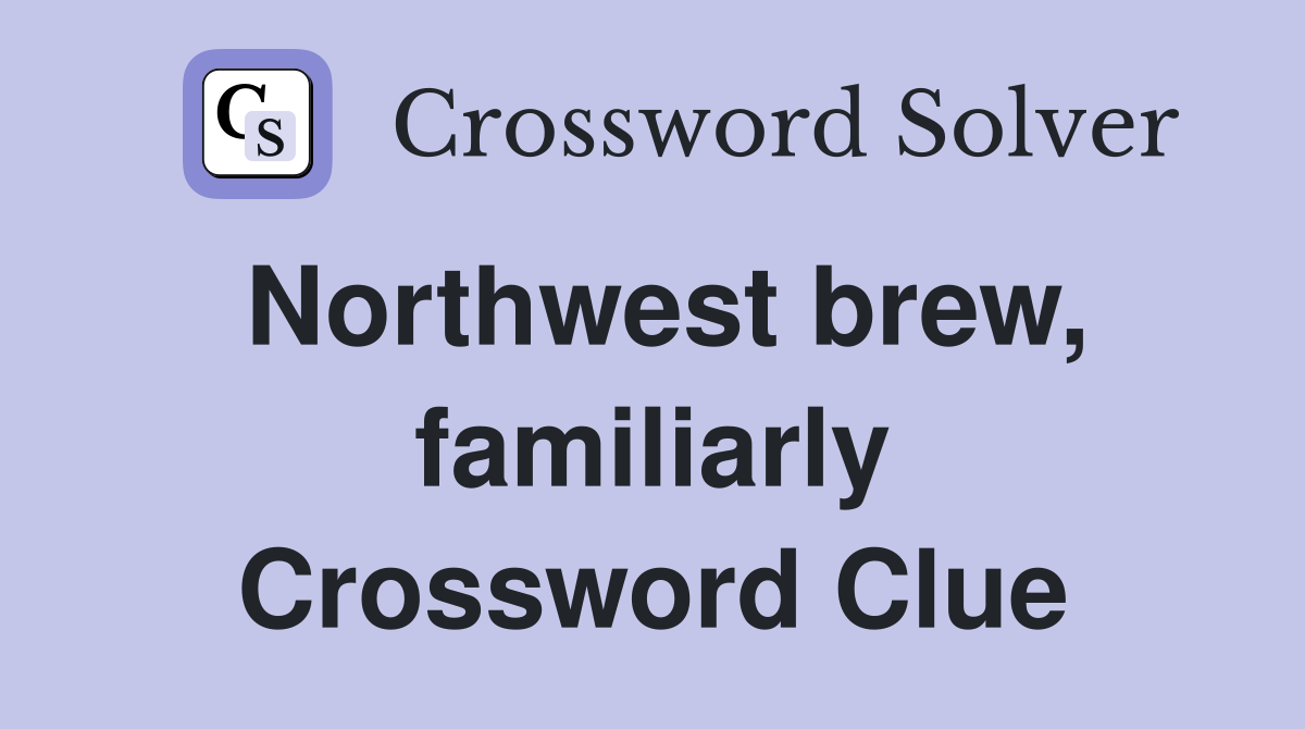 Northwest brew, familiarly Crossword Clue