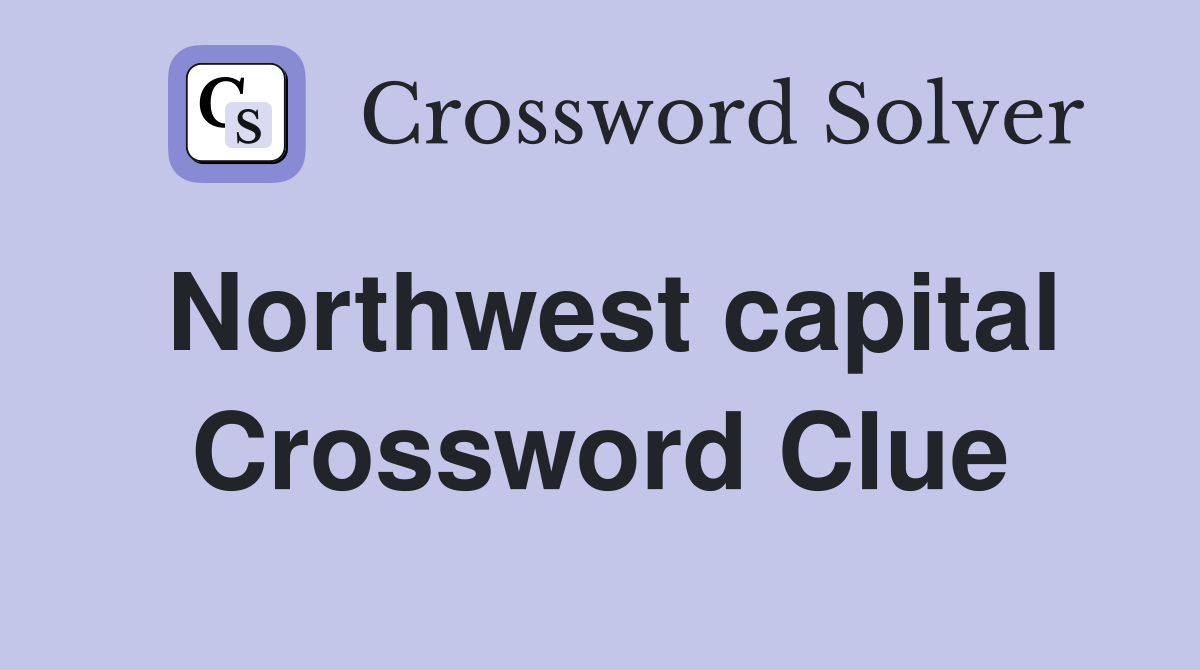 Northwest capital Crossword Clue