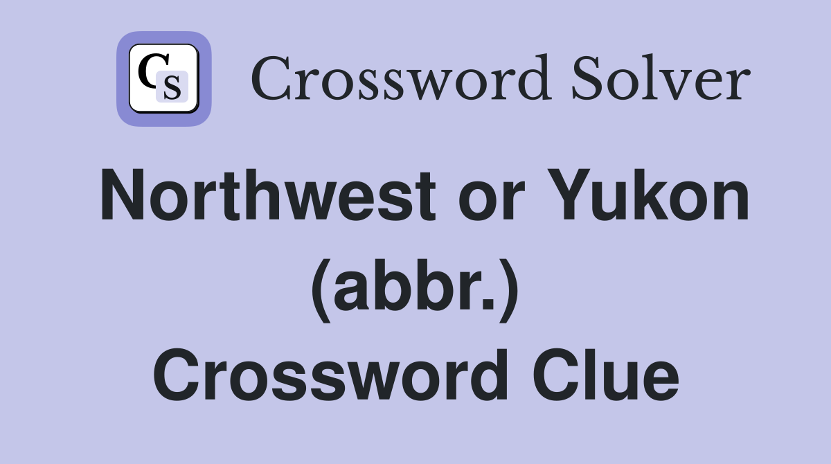 Northwest or Yukon (abbr.) Crossword Clue