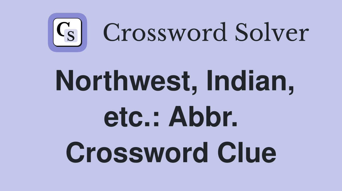 Northwest, Indian, etc.: Abbr. Crossword Clue