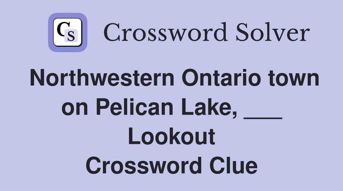 Northwestern Ontario town on Pelican Lake, ___ Lookout Crossword Clue