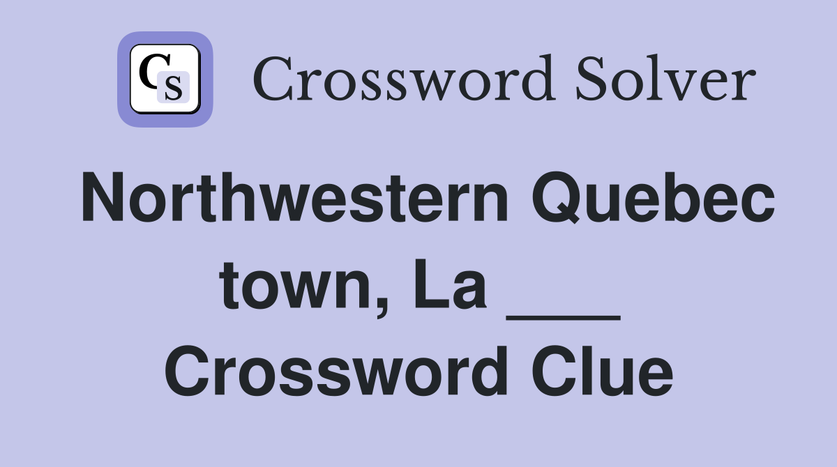 Northwestern Quebec town, La ___ Crossword Clue